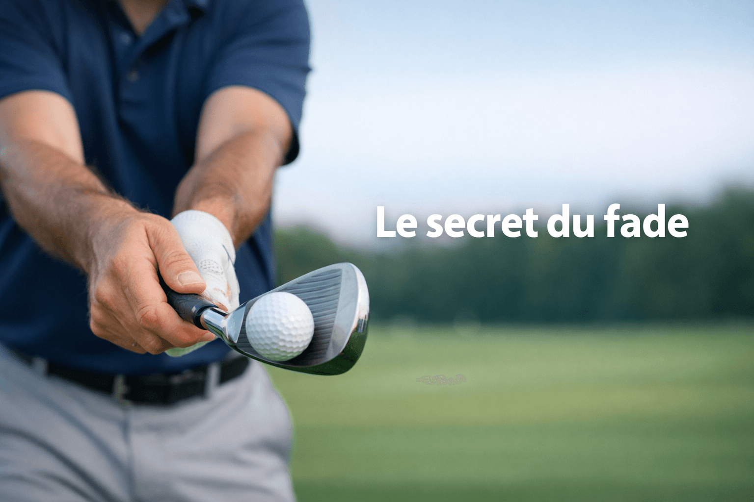 Comment Faire un Fade au Golf : Guide Complet de la Technique et du Setup